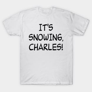 It's snowing, Charles! T-Shirt